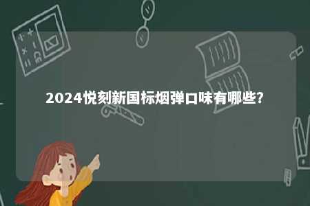 2024悦刻新国标烟弹口味有哪些？ 